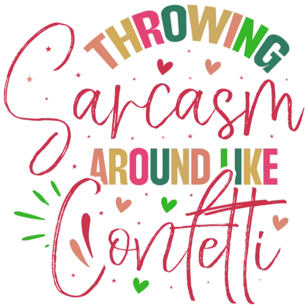 Thowing Sarcasm Around Like Confetti