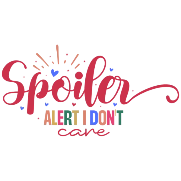 Spoiler Alert I Don't Care