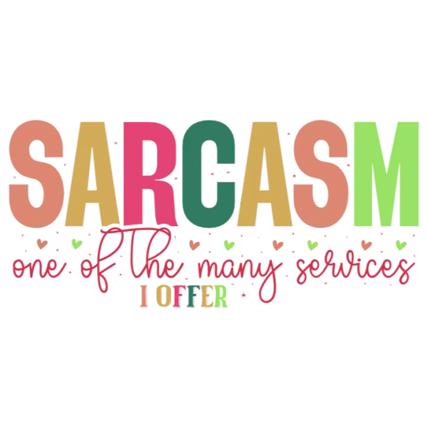 Sarcasm is one of the services I offer