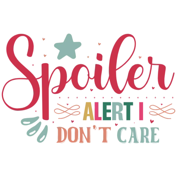 Spoiler Alert I Don't Care