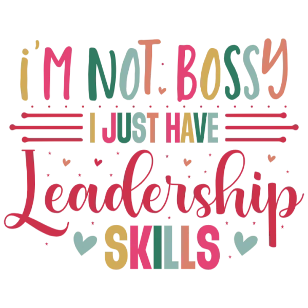 I'm not bossy, I just have leadership skills