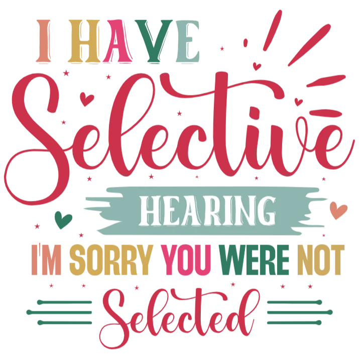frame_0 I Have Selective Hearing - I'm Sorry You Were Not Selected T-Shirt Design - Image 1