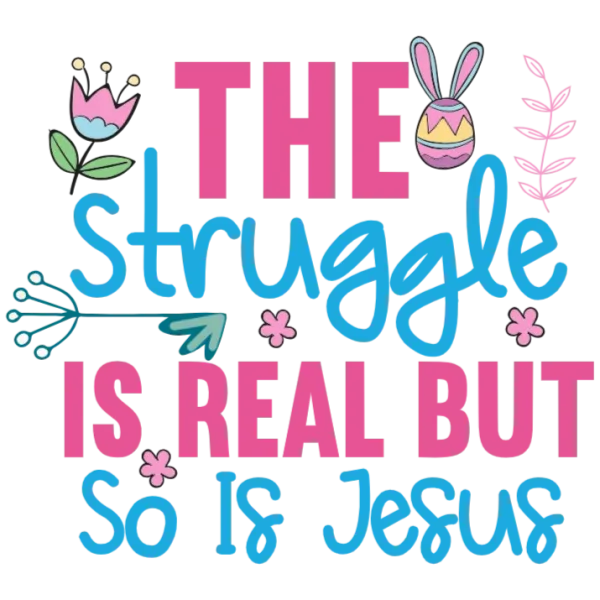 The Struggle is Real But So Is Jesus