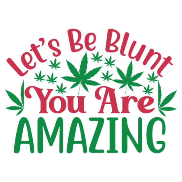 Let's Be Blunt You Are Amazing
