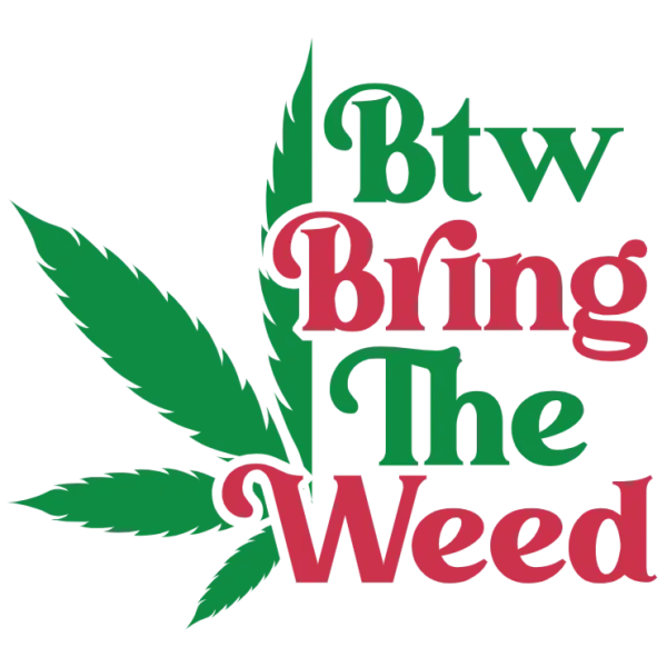 Btw Bring The Weed