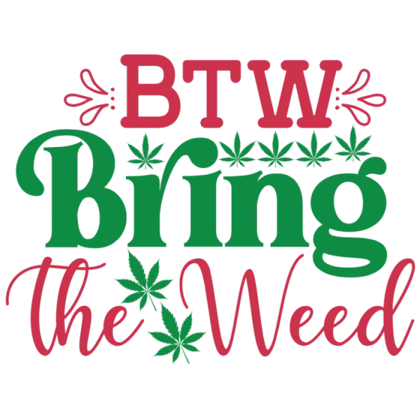 BTW Bring The Weed