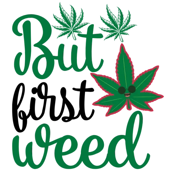But First Weed T-Shirt DTF Transfer