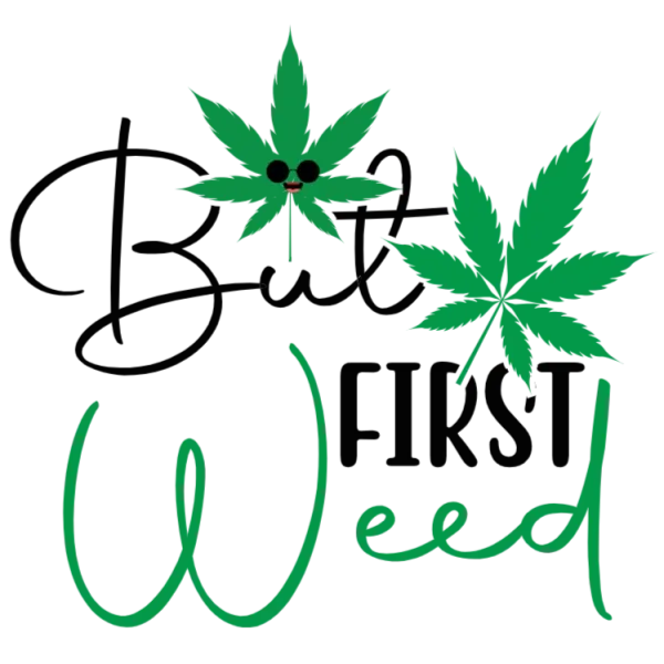 But First Weed