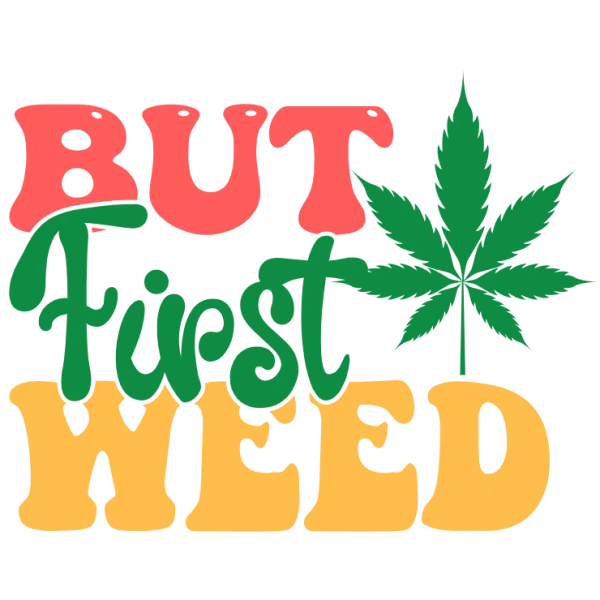 But First Weed