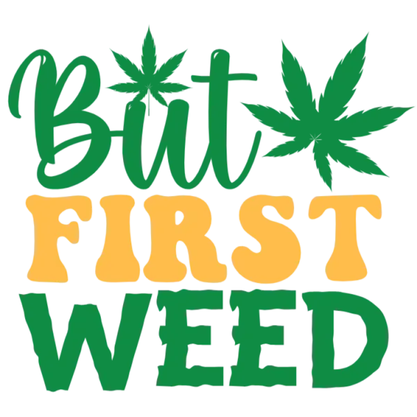 But First Weed