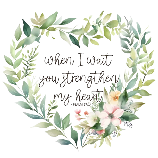 When I wait you strengthen my heart