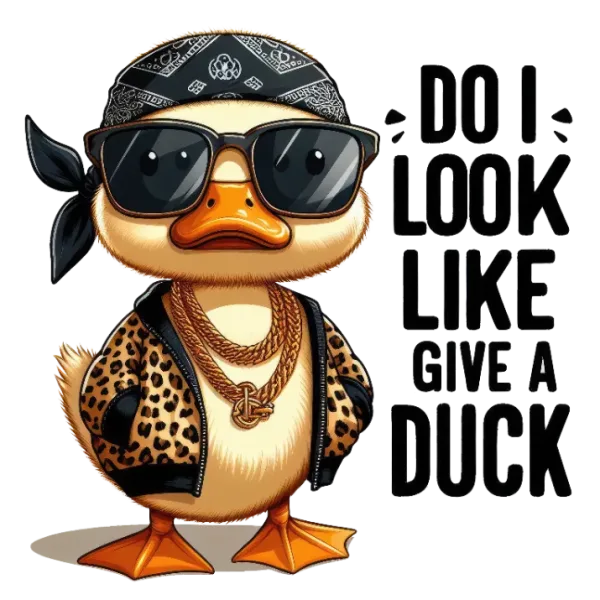 Do I Look Like I Give a Duck?