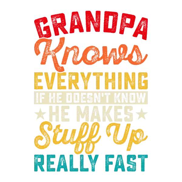 Grandpa Knows Everything if He Doesn't Know He Makes Stuff Up Really Fast