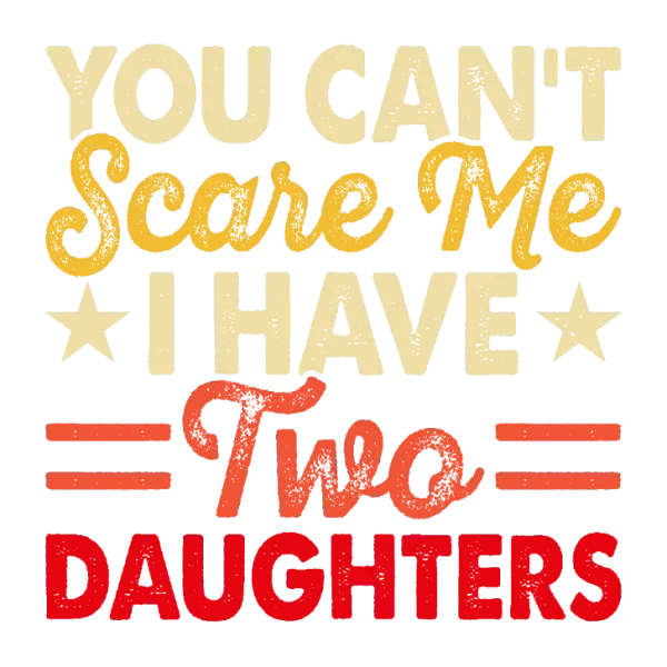 You Can't Scare Me I Have Two Daughters T-shirt Transfer
