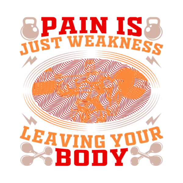 Pain is Just Weakness Leaving Your Body T-Shirt