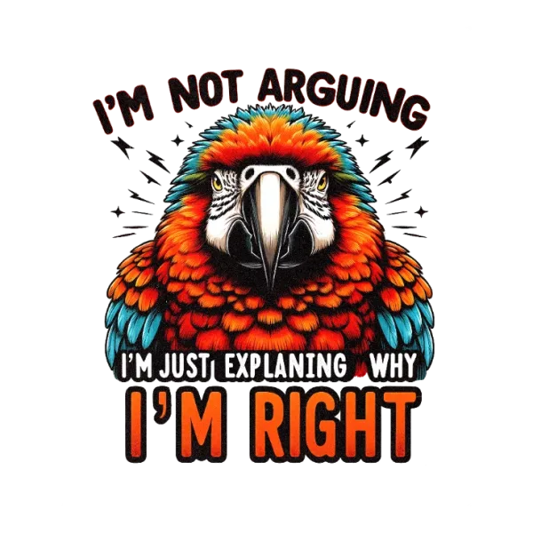 I'm Not Arguing, I'm Just Explaining Why I'm Right T-Shirt Design