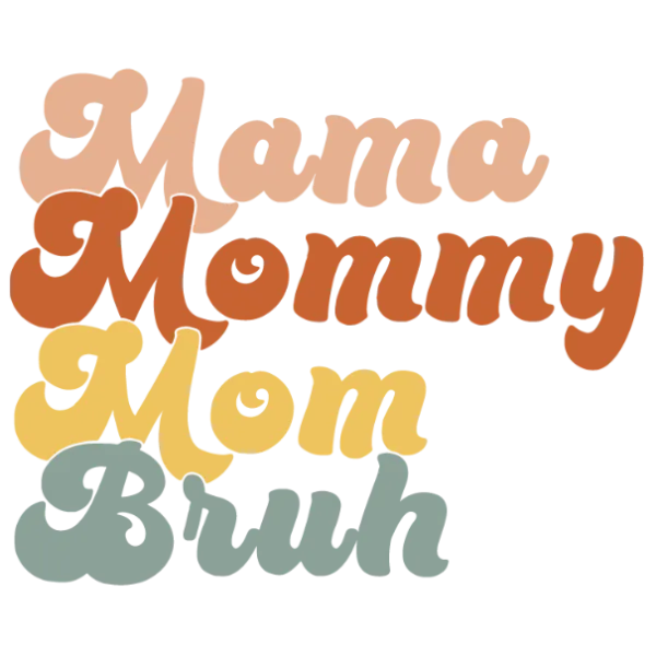 Mama, Mommy ,Mom Bruh